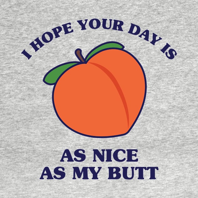 I Hope Your Day is as Nice as My Butt by redbarron